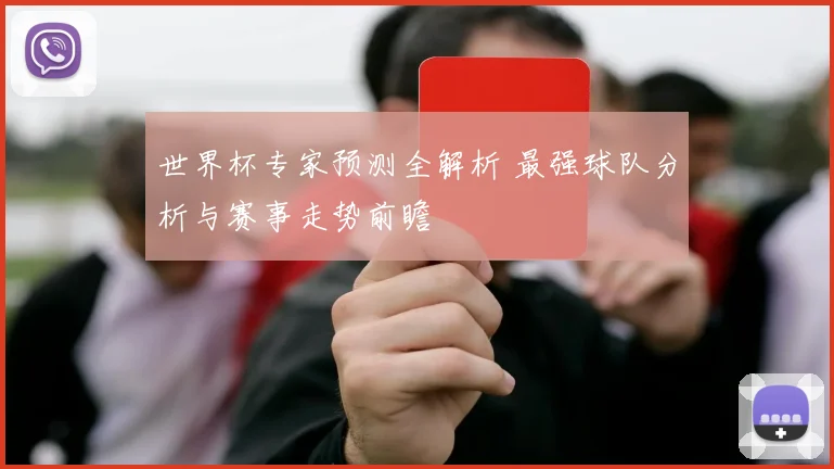 世界杯专家预测全解析 最强球队分析与赛事走势前瞻