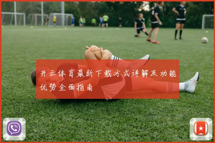 开云体育最新下载方式详解及功能优势全面指南